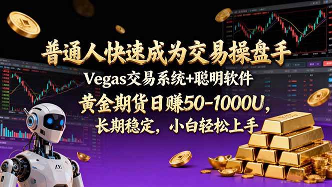 （17178期）普通人快速成为交易操盘手 Vegas交易系统+聪明软件 ， 黄金期货日赚50-1000U， 长期稳定，小…-九九网创