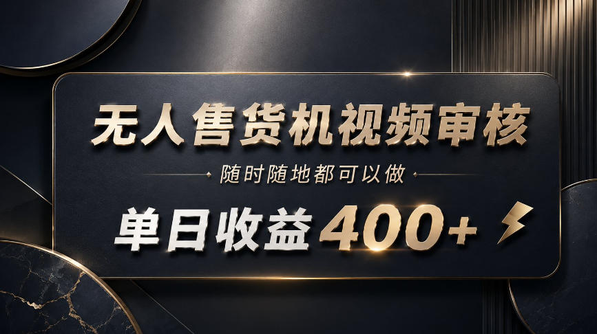 无人售货机视频审核，随时随地都可以做，单日收益400+，有手就能做【揭秘】-九九网创