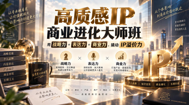 高质感IP商业进化大师班，用战略力+表达力+商业力，撬动IP溢价力-九九网创