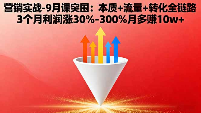 营销实战-9月突围课:本质+流量+转化全链路 3个月利润涨30%-300%月多赚10w+-九九网创
