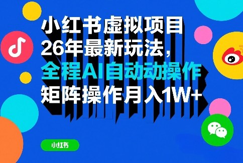 小红书虚拟项目26年最新玩法，全程AI自动操作，矩阵操作月入1W＋【揭秘】-九九网创