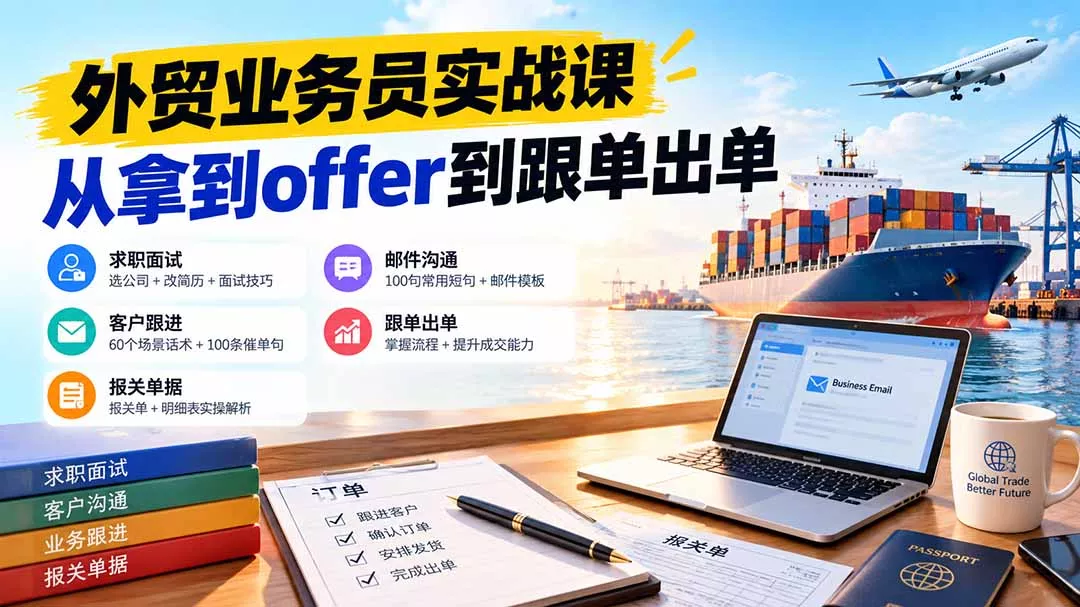 外贸业务员从求职到出单实战课：教你筛选优质公司、优化简历、应对面试、客户跟进催单及出口报关操作篇-九九网创