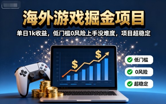 海外游戏掘金项目：单日1k收益，低门槛0风险上手没难度，项目超稳定【揭秘】-九九网创