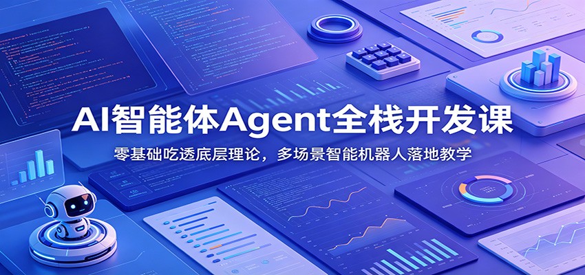 AI智能体Agent全栈开发课：零基础吃透底层理论，多场景智能机器人落地教学-九九网创