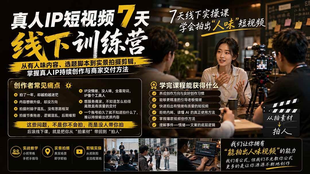 （20278期）真人IP短视频7天训练营-更新：从有人味内容、选题脚本到实景拍摄剪辑，掌握真人IP持续创作与商家交付方法-九九网创