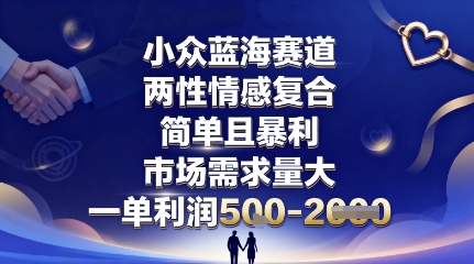 小众蓝海赛道，两性情感复合，简单且暴利，市场需求量大，一单利润5张，未来几年可持续深耕的项目-九九网创