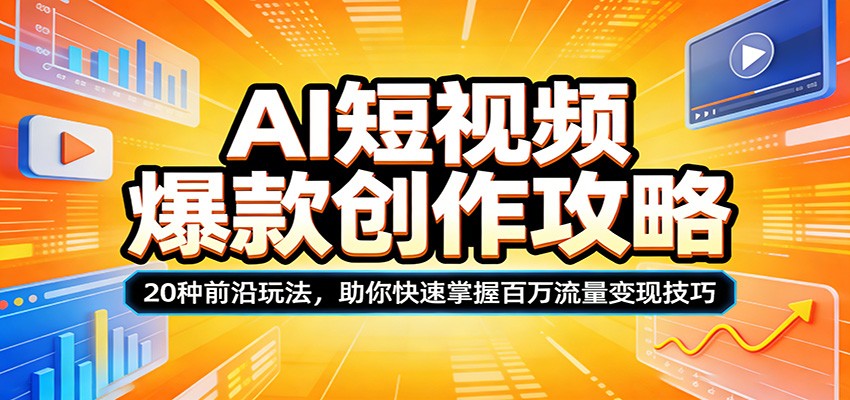 AI短视频爆款创作攻略：20种前沿玩法，助你快速掌握百万流量变现技巧-九九网创