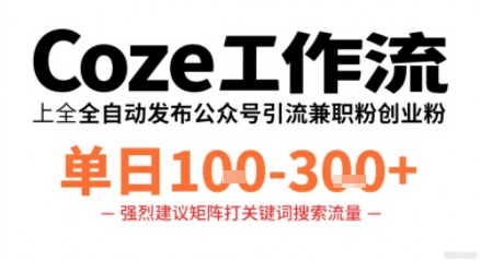 Coze工作流一键发布高质量公众号引流兼职粉代发粉，单日1-3张-九九网创