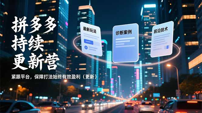 拼多多持续更新营，最新玩法、诊断案例、前沿技术，紧跟平台，保障打法始终有效盈利(更新-九九网创