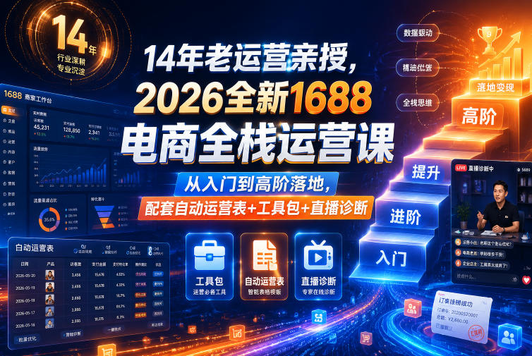 14年老运营亲授，2026全新1688电商全栈运营课，从入门到高阶落地，配套自动运营表+工具包+直播诊断等-九九网创