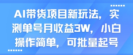 AI带货项目新玩法，实测单号月收益3W，小白操作简单，可批量起号-九九网创