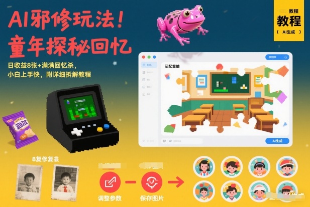 AI邪修玩法，童年探秘回忆，日收益8张+满满回忆杀，小白上手快，附详细拆解教程-九九网创