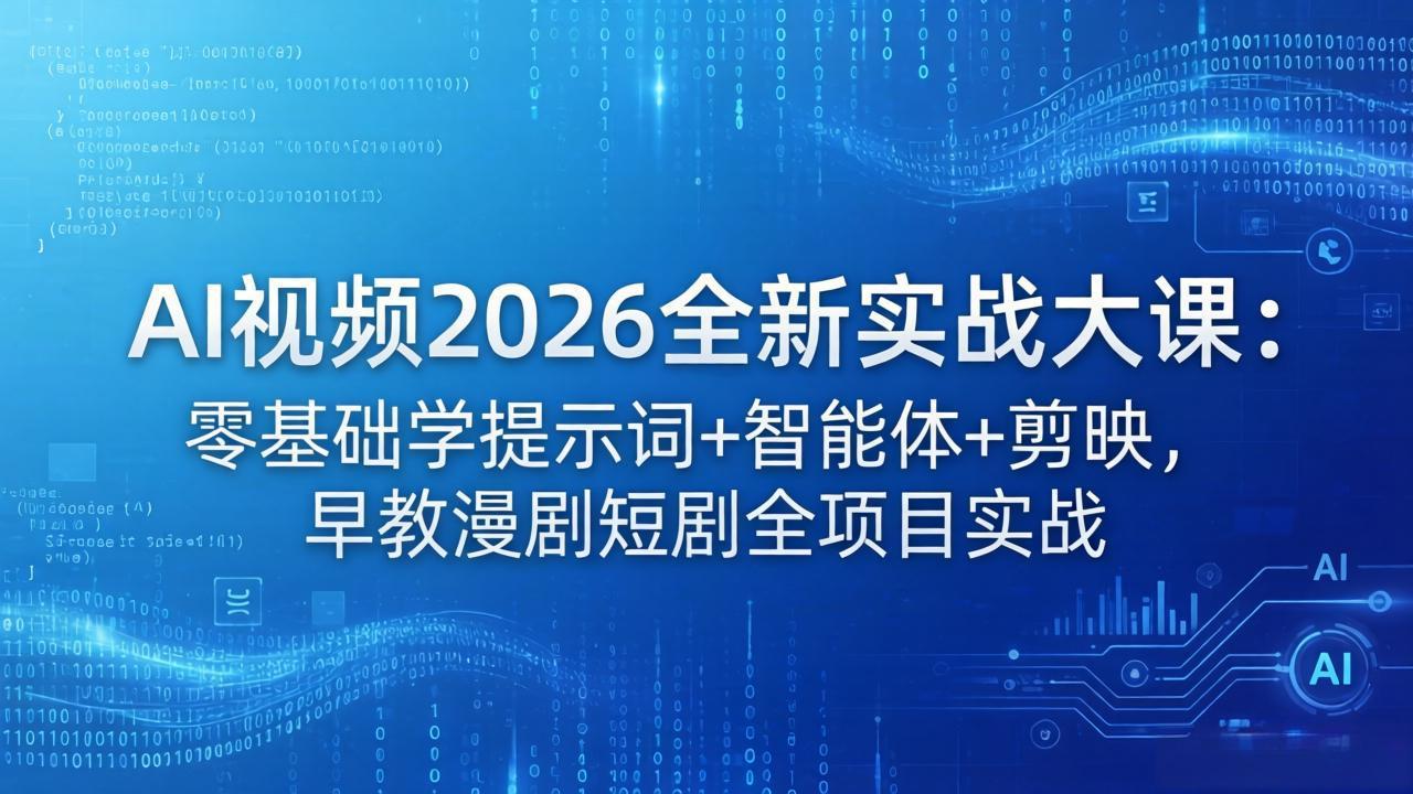 AI视频2026全新实战大课：零基础学提示词+智能体+剪映，早教漫剧短剧全项目实战-九九网创