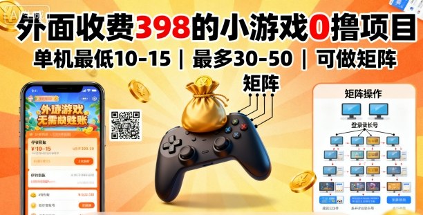 外面收费398的小游戏0撸项目,单机最低10-15,最多30-50单机,可以做矩阵-九九网创