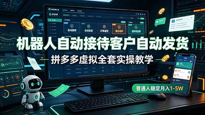 （19218期）机器人自动接待客户自动发货，拼多多虚拟全套实操教学，普通人稳定月入 1-5W-九九网创