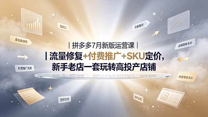 （19167期）2026拼多多掘金运营私教大课-7月，流量推广定价申诉全覆盖，一套打法稳定店铺长期出单-九九网创