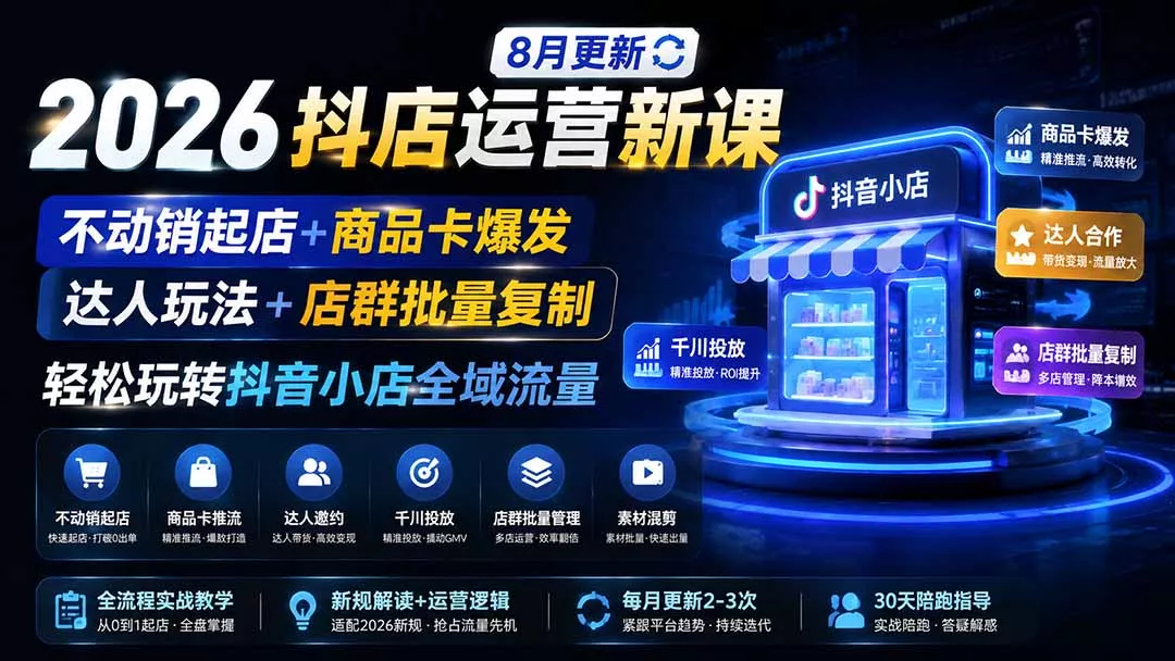 2026抖店运营新课|更新0928|不动销起店+商品卡爆发|达人玩法+店群批量复制|轻松玩转抖音小店全域流量 2026抖店运营新课|更新0928|不动销起店+商品卡爆发|达人玩法+店群批量复制|轻松玩转抖音小店全域流量