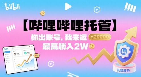 【哔哩哔哩托管】你出账号，我来运营，最高躺入2W【揭秘】-九九网创