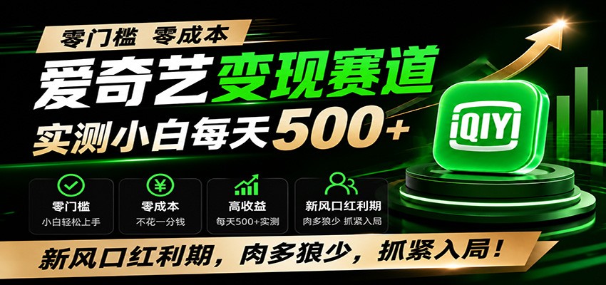零门槛爱奇艺变现冷门赛道，实测小白每天500+，新风口红利期，肉多狼少，抓紧入局！-九九网创