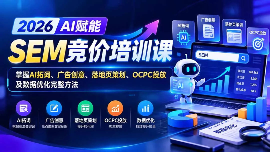 【无水印】2026AI赋能SEM竞价培训课：掌握AI拓词、广告创意、落地页策划、OCPC投放及数据优化完整方法-九九网创