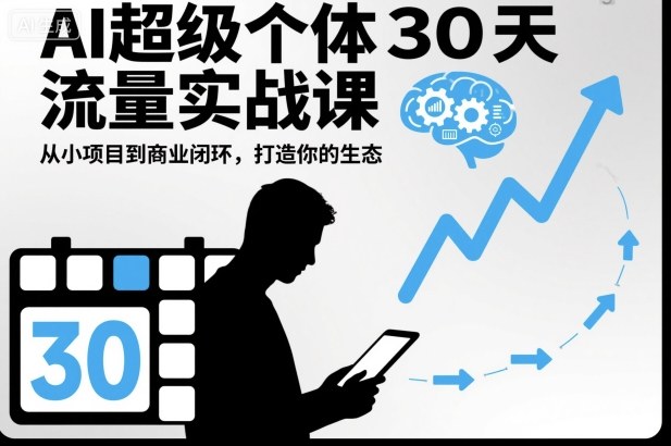 AI超级个体30天流量实战课,从小项目到商业闭环,打造你的生态-九九网创