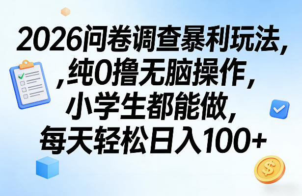 2026问卷调查暴利玩法，纯0撸无脑操作，小学生都能做，每天轻松日入100+【揭秘】-九九网创