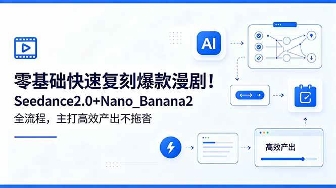 (18611期)零基础快速复刻爆款漫剧!Seedance2.0+Nano_Banana2全流程,主打高效产出不拖沓-九九网创