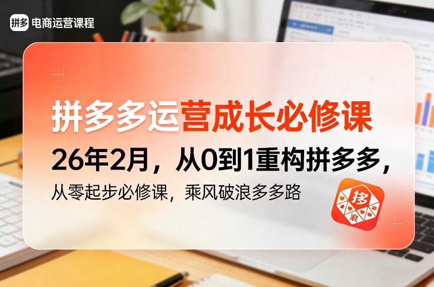拼多多运营成长必修课26年2月，从0到1重构拼多多，从零起步必修课，乘风破浪多多路-九九网创