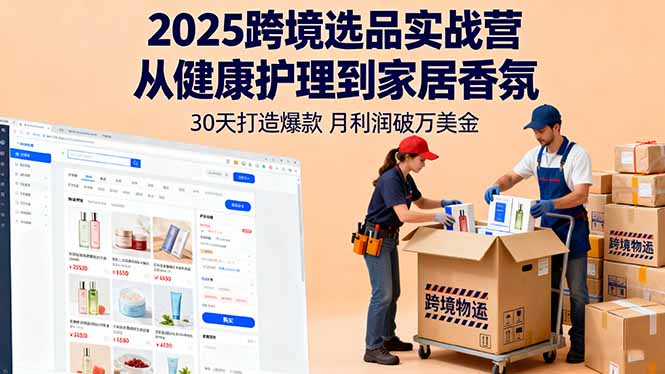 2025跨境选品实战营：从健康护理到家居香氛，30天打造爆款,月利润破万美金-九九网创