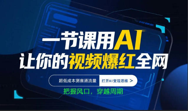 一节课用AI让你的视频爆红全网,超低成本测赛道流量,打开AI变现思维,把握风口,穿越周期-九九网创