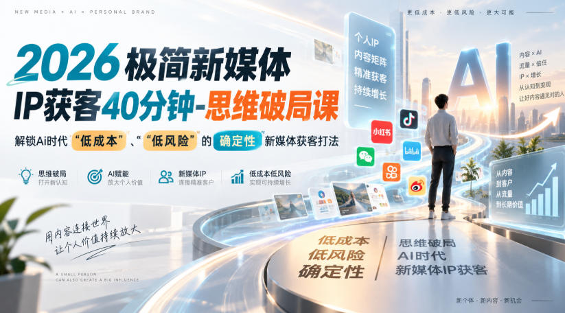 2026极简新媒体IP获客40分钟-思维破局课，解锁Ai时代“低成本”、“低风险”的确定性新媒体获客打法-九九网创