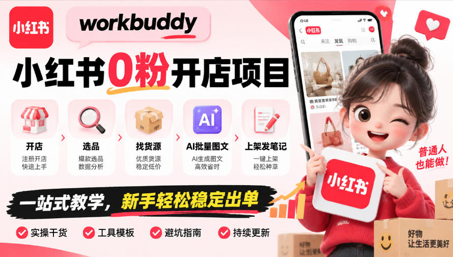 workbuddy小红书0粉开店项目，开店、选品、找货源、AI批量图文、上架发笔记一站式教学，新手轻松稳定出单-九九网创