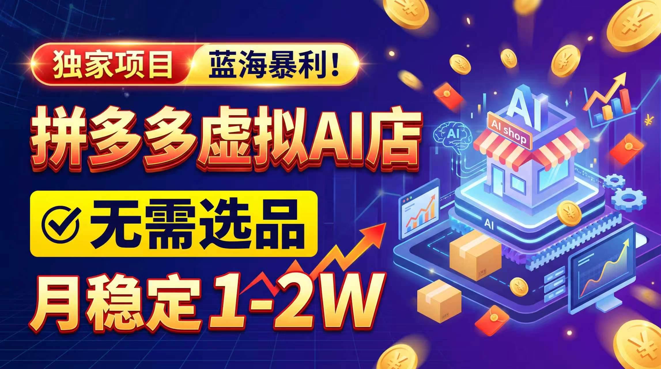 （20934期）2026独家暴利，开拼多多AI店，不用选品，月稳定1-2W，可副业全职！-九九网创