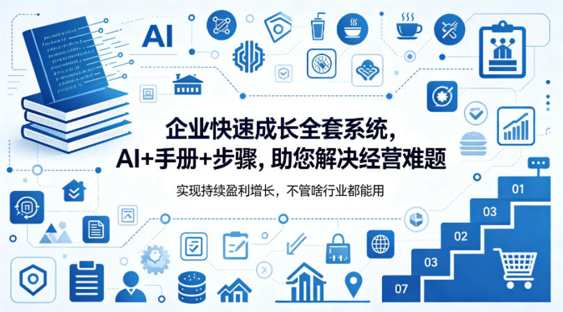 企业快速成长全套系统，AI+手册+步骤，助您解决经营难题，实现持续盈利增长，不管啥行业都能用-九九网创