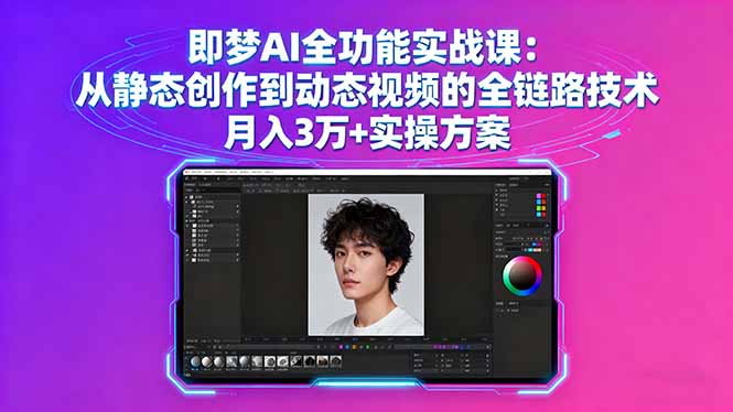 即梦AI全功能实战课:从静态创作到动态视频的全链路技术 月入3万+实操方案-九九网创