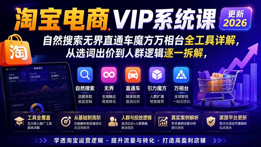 2026淘宝电商终局之战VIP课-更新1015：自然搜索+直通车+无界+精准人群，系统掌握测款动销与全店推广布局方法
