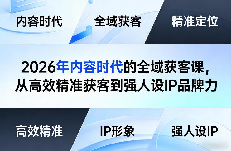 2026年内容时代的全域获客课，从高效精准获客到强人设IP品牌力-九九网创