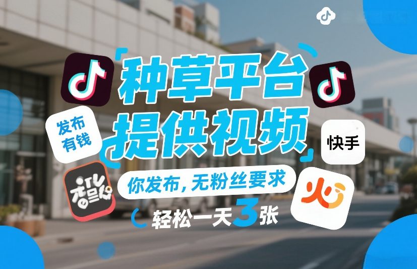 种草平台提供视频，你发布，无粉丝要求，发布就有钱，轻松一天3张+【揭秘】-九九网创