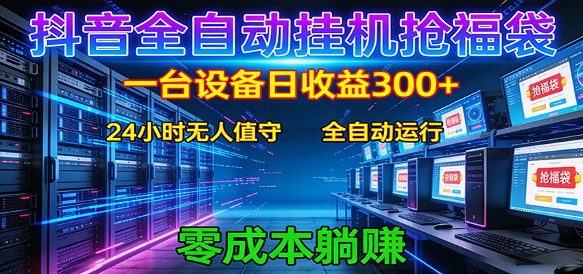 抖音全自动福袋挂机：单设备日入300+，零门槛、易操作、可批量放大-九九网创