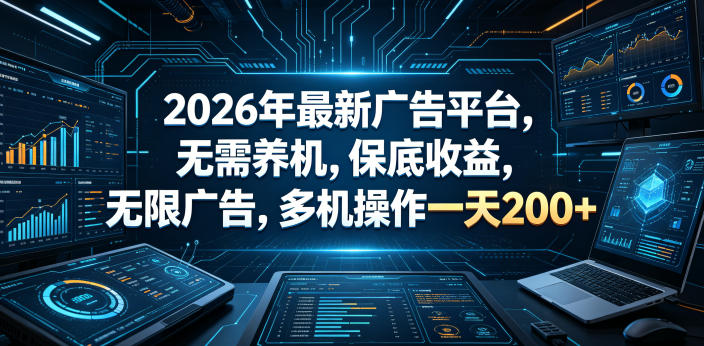 2026年最新广告平台,无需养机,保底收益,无限广告,多机操作一天200+【揭秘】-九九网创