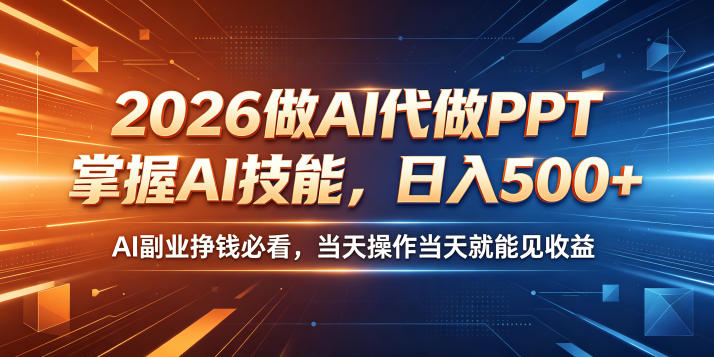2026做AI代做PPT，掌握AI技能，日入500+，AI副业挣钱必看，当天操作当天就能见收益【揭秘】-九九网创
