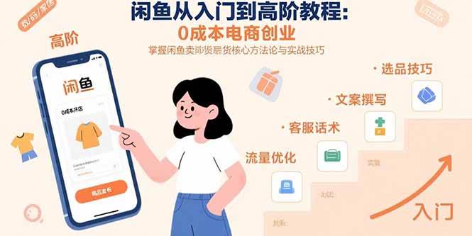 （15640期）闲鱼从入门到高阶教程：0成本电商创业，掌握闲鱼卖货核心方法论与实战技巧-九九网创