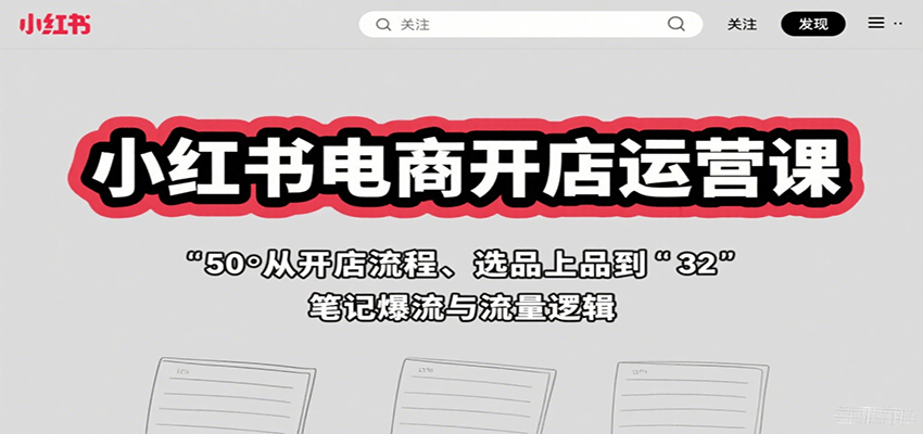 小红书电商开店运营课：从开店流程、选品上品到笔记爆流与流量逻辑-九九网创
