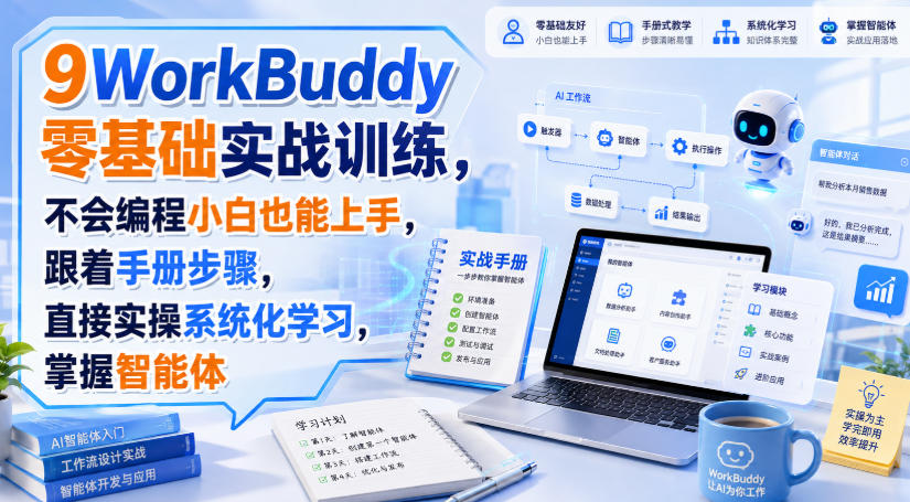WorkBuddy零基础实战训练，不会编程小白也能上手，跟着手册步骤，直接实操系统化学习，掌握智能体-九九网创