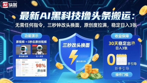 最新AI黑科技撸头条搬运，无需任何指令，三秒钟给你改头换面，原创度直接拉满，稳定日入3张【揭秘】-九九网创