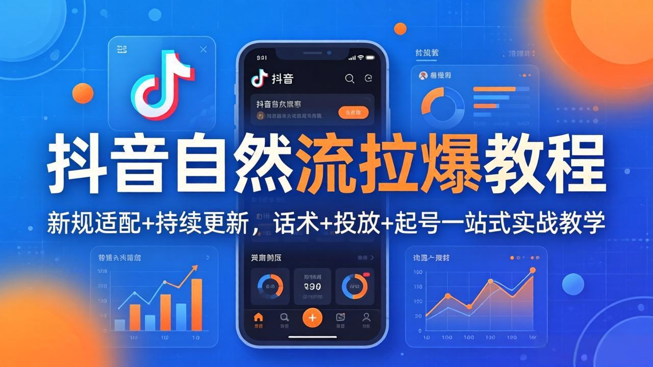 抖音自然流拉爆教程：新规适配+持续更新，话术+投放+起号一站式实战教学(更新26年4月27-九九网创