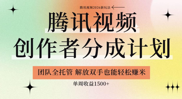 【腾讯视频创作者分成计划招募】团队全托管，解放双手也能賺米，单周收益1.5k+【揭秘】-九九网创