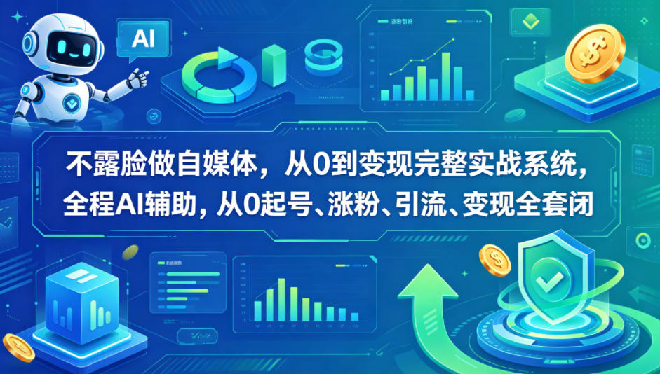 不露脸做自媒体，从0到变现完整实战系统，全程AI辅助，从0起号、涨粉、引流、变现全套闭环-九九网创