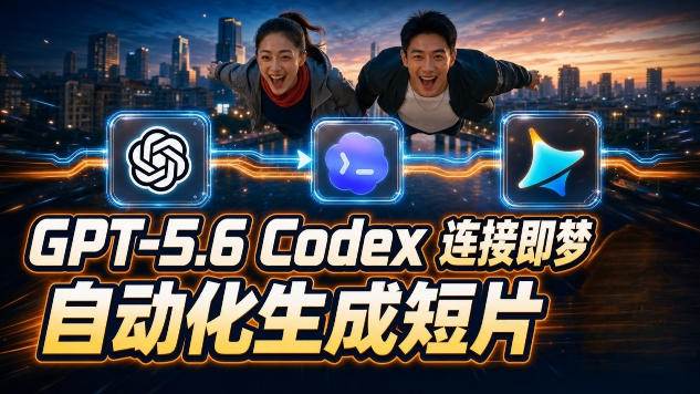 (19394期)GPT-5.6×Codex&即梦联动实战|Seedance2.0mini赋能|AI剧情短片自动生成拼接导出全流程教学-九九网创