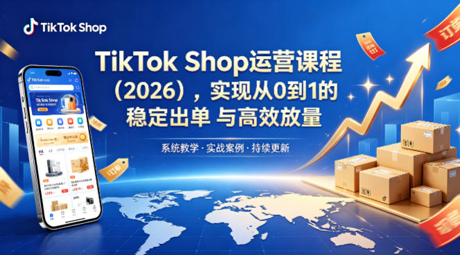TikTok Shop运营课程(2026)，实现从0到1的稳定出单与高效放量-九九网创